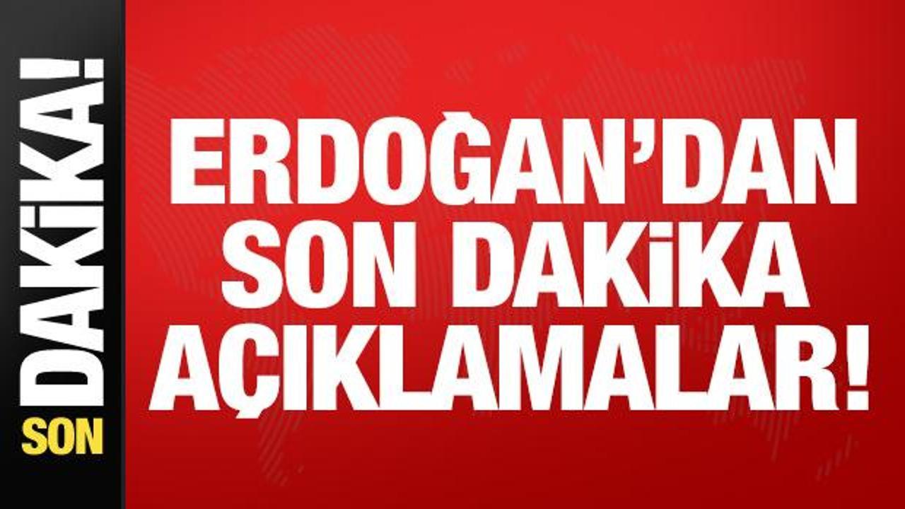 Son dakika: Erdoğan’dan son dakika açıklamalar!