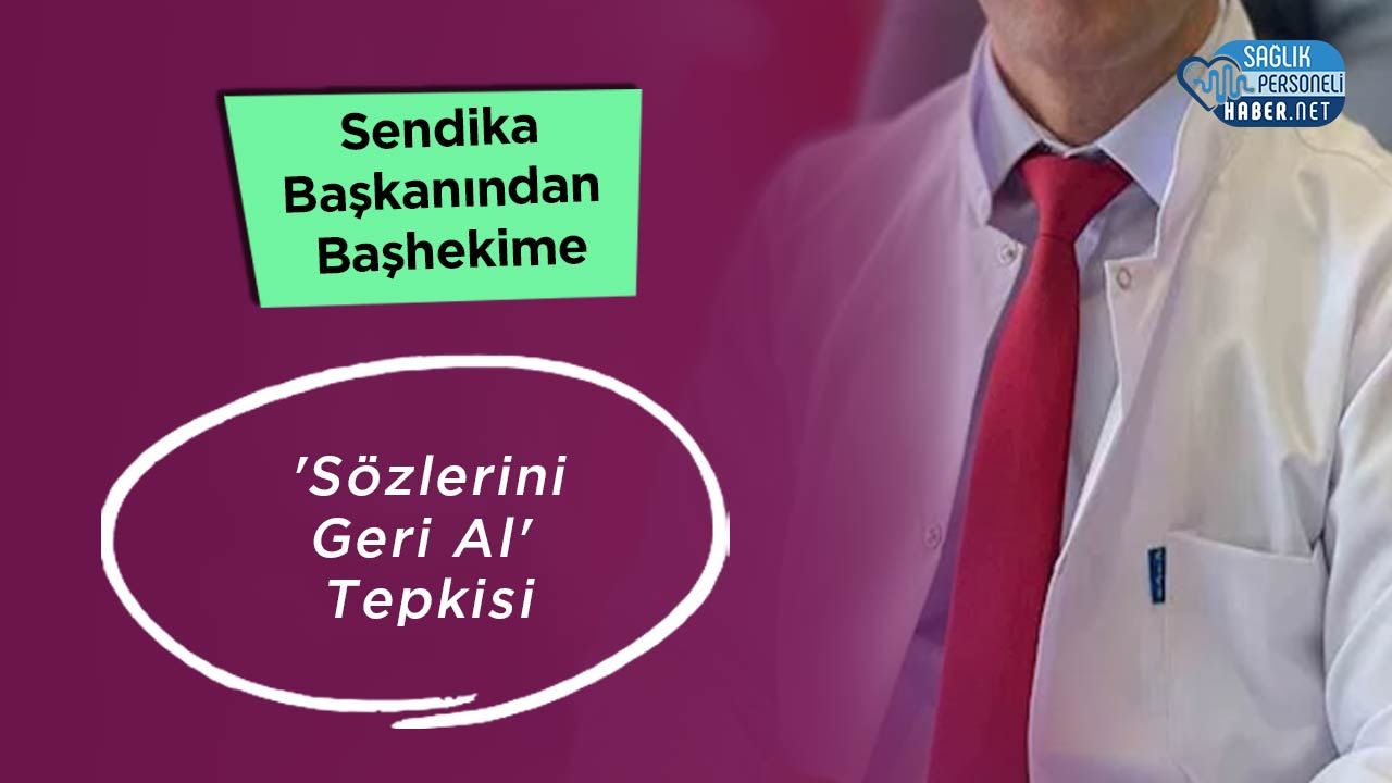 Sendika Başkanından Başhekime ‘Sözlerini Geri Al’ Tepkisi