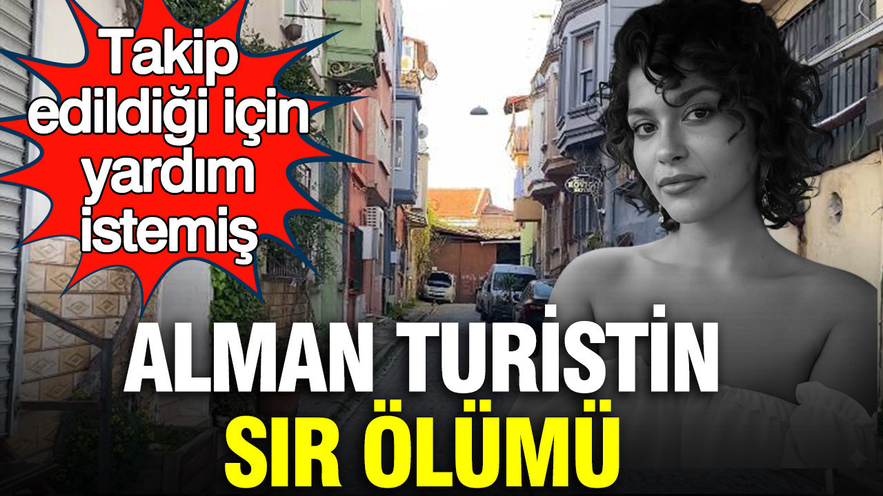 Alman Turistin Gizemli Ölümü: Takip Edildiği İçin Yardım İstemiş