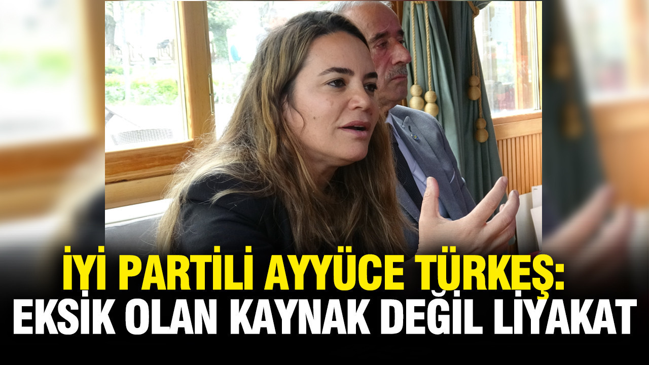 İYİ Partili Ayyüce Türkeş: Liyakat Sorunumuz Var, Kaynak Değil